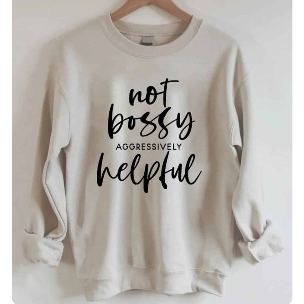Beige/Khaki Crewneck- Not bossy, aggressively helpful- size large - brand new